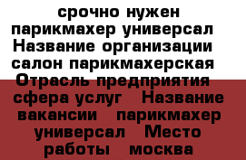 срочно нужен парикмахер-универсал › Название организации ­ салон парикмахерская › Отрасль предприятия ­ сфера услуг › Название вакансии ­ парикмахер универсал › Место работы ­ москва рязанский пр-кт ул,коновалова д 10 › Подчинение ­ администратору › Минимальный оклад ­ 30 000 › Максимальный оклад ­ 50 000 › Возраст от ­ 20 › Возраст до ­ 40 - Московская обл., Москва г. Работа » Вакансии   